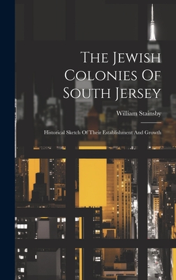 The Jewish Colonies Of South Jersey: Historical Sketch Of Their Establishment And Growth Cover Image