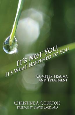 It's Not You, It's What Happened to You: Complex Trauma and Treatment Cover Image