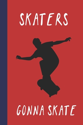 Skaters Gonna Skate: Great Fun Gift For Skaters, Skateboarders, Extreme Sport Lovers, & Skateboarding Buddies Cover Image