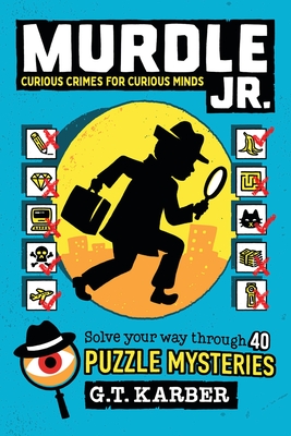 Murdle Jr.: Curious Crimes for Curious Minds: Solve Your Way Through 40 Puzzle Mysteries! (Murdle Jr. Puzzles) By G. T. Karber Cover Image