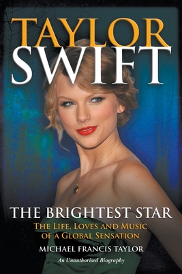 Taylor Swift: The Life, Loves and Music of a Global Sensation By Michael Francis Taylor Cover Image