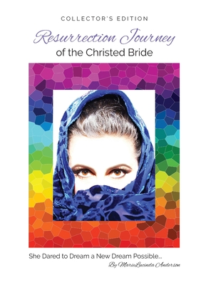 Resurrection Journey of the Christed Bride COLLECTOR'S EDITION: She Dared to Dream a New Dream Possible By Marielucinda Anderson Cover Image
