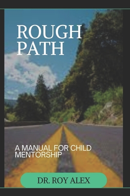 Rough Path: A Manual for Child Mentorship By Roy Alex Cover Image