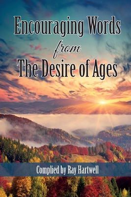 Encouraging Words from The Desire of Ages By Ray Hartwell (Compiled by) Cover Image