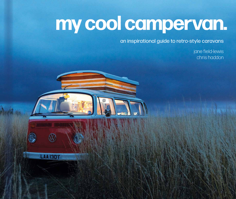 My Cool Campervan: An Inspirational Guide to Retro-Style Campervans By Jane Field-Lewis, Chris Haddon Cover Image