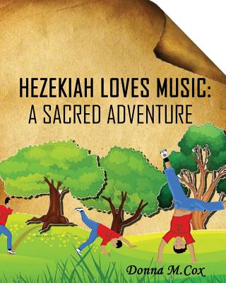 Hezekiah Loves Music: A Sacred Adventure By Donna M. Cox Cover Image