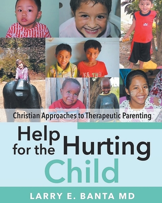 Help for the Hurting Child: Christian Approaches to Therapeutic Parenting Cover Image