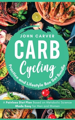 Carb Cycling Practice and Lifestyle Box Set Bundle: Painless Diet Plan Based on Metabolic Science Made Easy for Men and Women