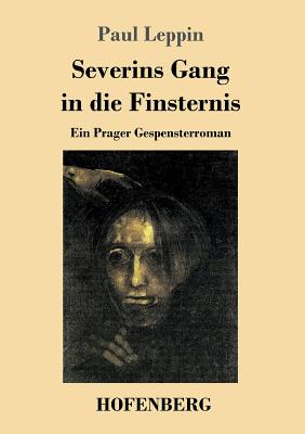 Severins Gang in die Finsternis: Ein Prager Gespensterroman By Paul Leppin Cover Image