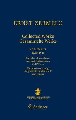 Ernst Zermelo - Collected Works/Gesammelte Werke II: Volume II/Band II - Calculus of Variations, Applied Mathematics, and Physics/Variationsrechnung, (Schriften Der Mathematisch-Naturwissenschaftlichen Klasse #23) Cover Image