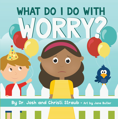 What Do I Do with Worry? By Dr. Josh Straub, Christi Straub, Jane Butler (Illustrator) Cover Image