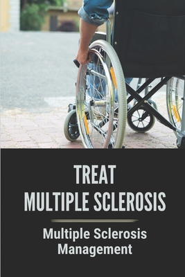 Treat Multiple Sclerosis: Multiple Sclerosis Management: Multiple Sclerosis Self-Care Guide By Hugh Kloos Cover Image