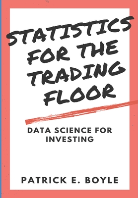 Statistics for the Trading Floor: Data Science for Investing By Patrick Boyle Cover Image