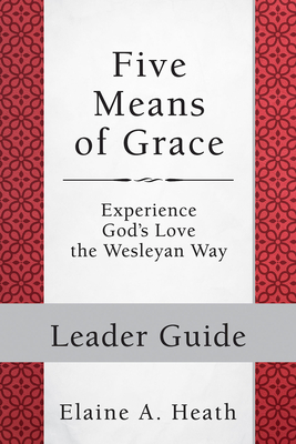 Five Means of Grace: Leader Guide: Experience God's Love the Wesleyan Way Cover Image