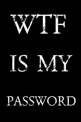 Wtf Is My Password: Keep track of usernames, passwords, web addresses in one easy & organized location - Black And White Cover By Norman M. Pray Cover Image