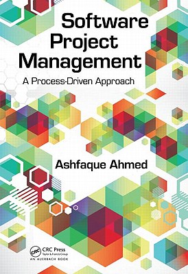 Software Project Management: A Process-Driven Approach By Ashfaque Ahmed Cover Image