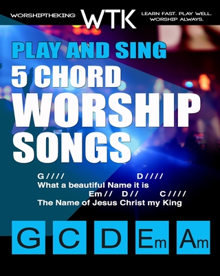 Play and Sing 5-Chord Worship Songs: For Guitar and Piano (Play and Sing by WorshiptheKing) By Eric Michael Roberts Cover Image