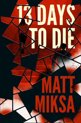 13 Days to Die: A Novel By Matt Miksa Cover Image