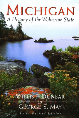 Michigan: A History of the Wolverine State By Willis F. Dunbar, George S. May Cover Image