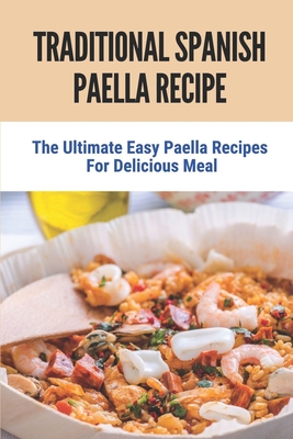 Traditional Spanish Paella Recipe: The Ultimate Easy Paella Recipes For Delicious Meal: Paella Recipes By Terrance Davignon Cover Image