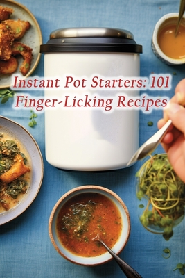 Instant Pot Starters: 101 Finger-Licking Recipes By de French Delights Cover Image