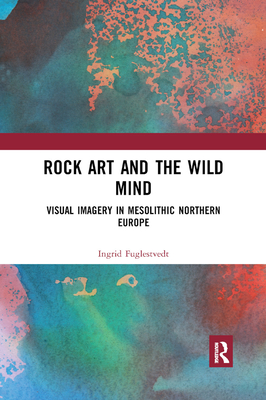 Rock Art and the Wild Mind: Visual Imagery in Mesolithic Northern Europe Cover Image
