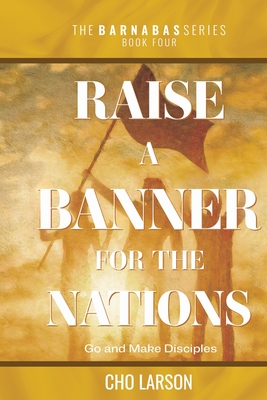 Raise a Banner for the Nations: Go and Make Disciples (Barnabas #4)