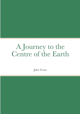 A Journey to the Centre of the Earth: by Jules Verne By Jules Verne Cover Image