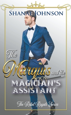 The Marquis and the Magician's Assistant (The Rebel Royals #4)