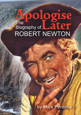 Apologise Later: The Biography of Robert Newton By Mark Penrose Cover Image