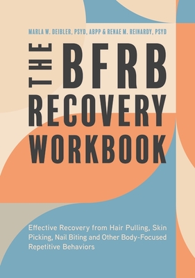 The Bfrb Recovery Workbook: Effective Recovery from Hair Pulling, Skin Picking, Nail Biting, and Other Body-Focused Repetitive Behaviors By Marla Deibler, Renae Reinardy Cover Image