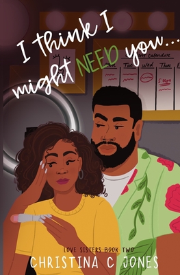 I Think I Might Need You (Love Sisters #2) By Christina C. Jones Cover Image