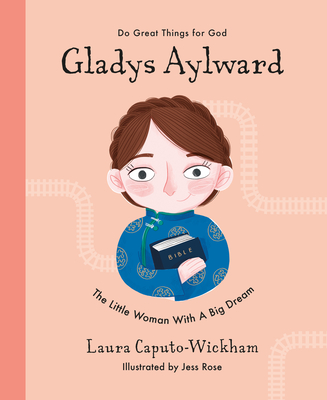 Gladys Aylward: The Little Woman with a Big Dream By Laura Wickham, Jess Rose (Illustrator) Cover Image