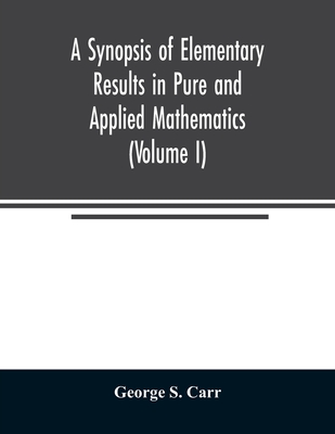 A Synopsis of Elementary Results in Pure and Applied Mathematics (Volume I) Cover Image