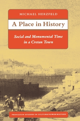 A Place in History: Social and Monumental Time in a Cretan Town (Princeton Studies in Culture/Power/History)