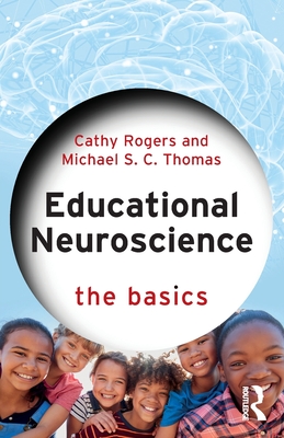 Educational Neuroscience: The Basics By Cathy Rogers, Michael S. C. Thomas Cover Image