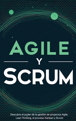 Agile y Scrum: Descubra el poder de la gestión de proyectos Agile, Lean Thinking, el proceso Kanban y Scrum By Robert McCarthy Cover Image
