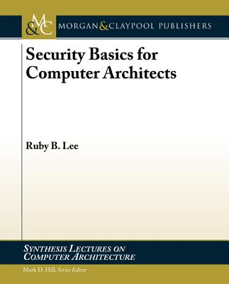 Security Basics for Computer Architects (Synthesis Lectures on Computer Architecture) Cover Image