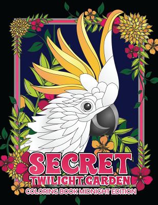 Secret Twilight Garden Coloring Book Midnight Edition: Enter a Whimsical Zen Garden with Adorable Animals and Magical Floral Patterns - Adult Coloring Cover Image