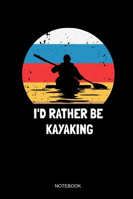 I'd Rather Be Kayaking Notebook: Liniertes Notizbuch - Kanu Fahren Kajak Paddel Kanusport Retro Vintage Boot Geschenk By Suhrhoff Books Cover Image