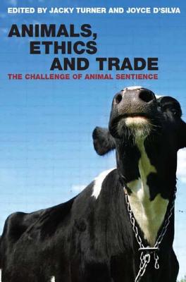 Animals, Ethics and Trade: The Challenge of Animal Sentience By Jacky Turner (Editor), Joyce D'Silva (Editor) Cover Image