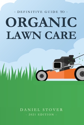 Definitive Guide to Organic Lawn Care By Daniel Stover Cover Image