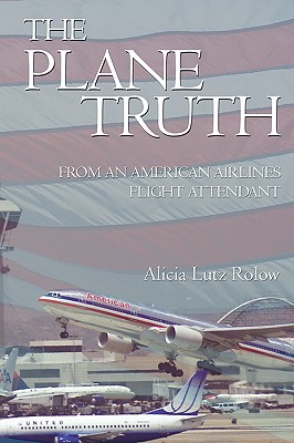 The Plane Truth From An American Airlines Flight Attendant By Alicia Lutz Rolow Cover Image