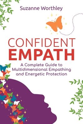 Confident Empath: A Complete Guide to Multidimensional Empathing and Energetic Protection By Suzanne Worthley Cover Image