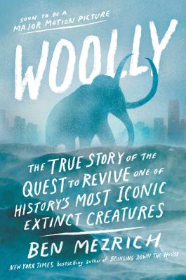 Woolly: The True Story of the Quest to Revive One of History's Most Iconic Extinct Creatures Cover Image