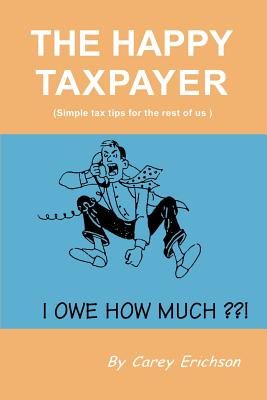 The Happy Taxpayer: Simple Tax Tips for the Rest of Us By Carey Erichson, Janet Welch (Illustrator) Cover Image