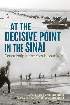 At the Decisive Point in the Sinai: Generalship in the Yom Kippur War (Foreign Military Studies)