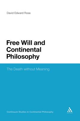 Free Will and Continental Philosophy: The Death Without Meaning (Continuum Studies in Continental Philosophy #75) By David Edward Rose, David Edward Rose Cover Image
