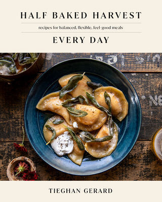 Half Baked Harvest Every Day: Recipes for Balanced, Flexible, Feel-Good Meals: A Cookbook By Tieghan Gerard Cover Image