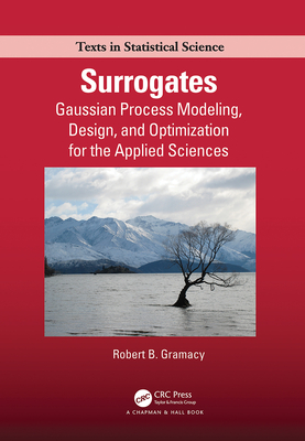 Surrogates: Gaussian Process Modeling, Design, and Optimization for the Applied Sciences (Chapman & Hall/CRC Texts in Statistical Science) Cover Image